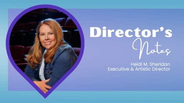 A woman in a denim jacket is framed in a purple teardrop with theater seats in the background. Text reads "Director's Notes" and "Heidi M. Sheridan, Executive & Artistic Director."